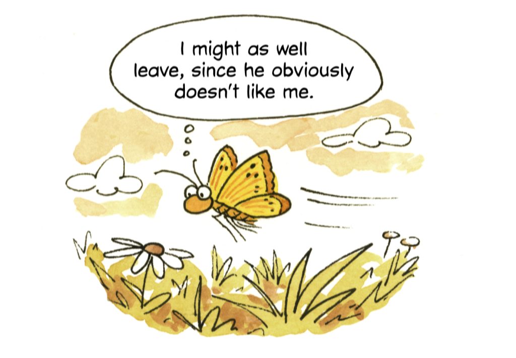 The butterfly says: "I might as well leave, since he obviously doesn't like me."